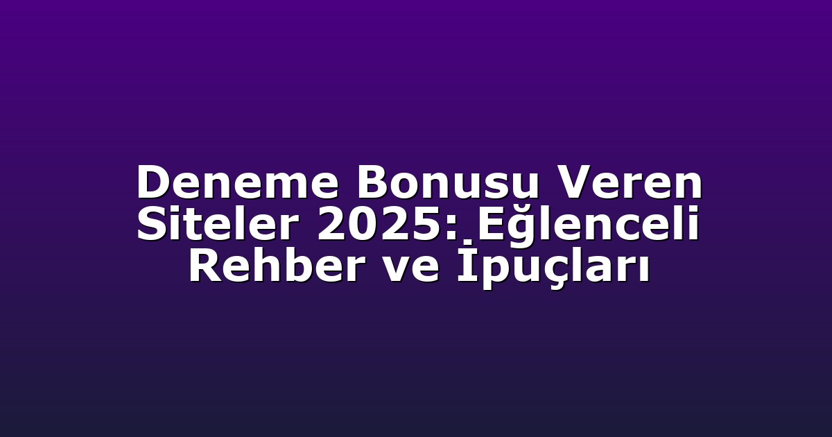 Deneme Bonusu Veren Siteler 2025: Eğlenceli Rehber ve İpuçları