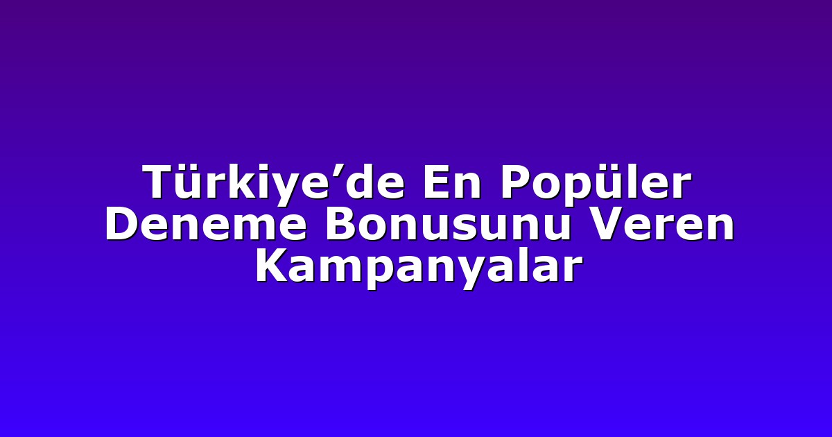 Deneme Bonusu - Anasayfa 4 Türkiye’de En Popüler Deneme Bonusunu Veren Kampanyalar